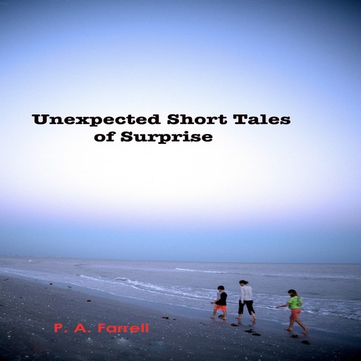 Unexpected Short Tales of Surprise, P.A. Farrell