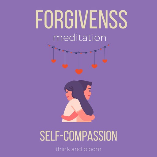 Forgiveness Meditation - Self-Compassion, Bloom Think