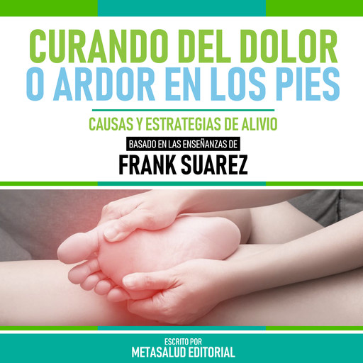 Curando Del Dolor O Ardor En Los Pies - Basado En Las Enseñanzas De Frank Suarez, Metasalud Editorial