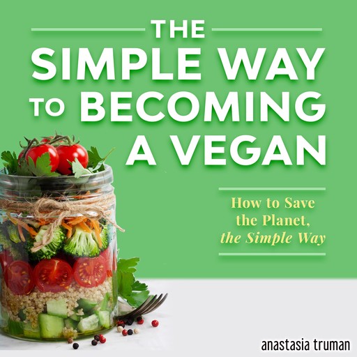 The Simple Way to Becoming a Vegan, Anastasia Truman