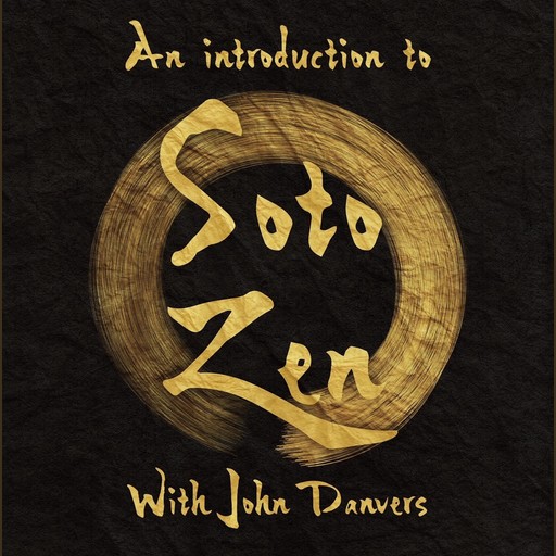 An Introduction to Buddhism, Zen and the Soto Tradition with John Danvers, John Danvers