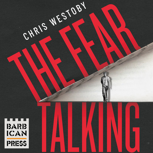 The Fear Talking - The True Story of a Young Man and Anxiety (Unabridged), Chris Westoby