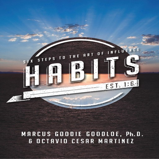 Habits: Six Steps To The Art Of Influence, Marcus Goodie Goodloe, Octavio Cesar Martinez