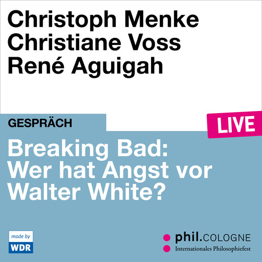 Breaking Bad: Wer hat Angst vor Walter White? - phil.COLOGNE live (ungekürzt), Christoph Menke, Christiane Voss