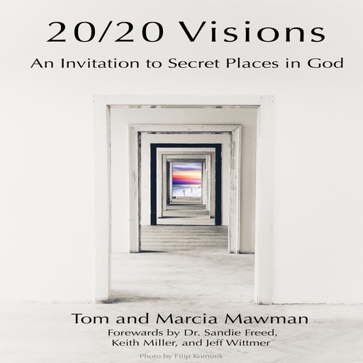20/20 Visions: An Invitation to Secret Places In God, Tom Mawman, Marcia Mawman