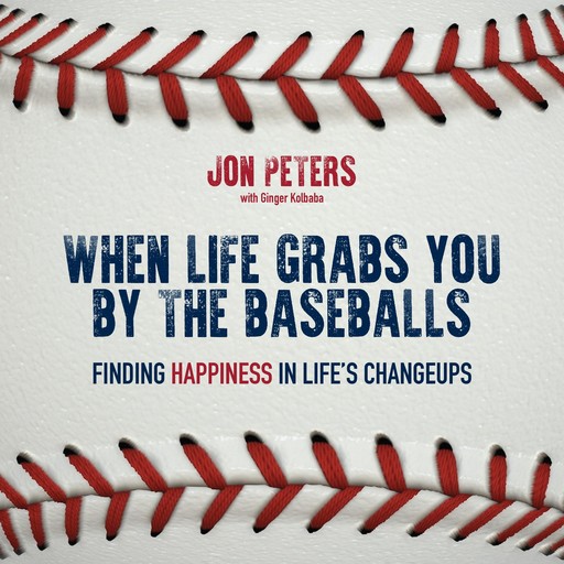 When Life Grabs You by the Baseballs, John Smoltz, Ginger Kolbaba, Jon Peters