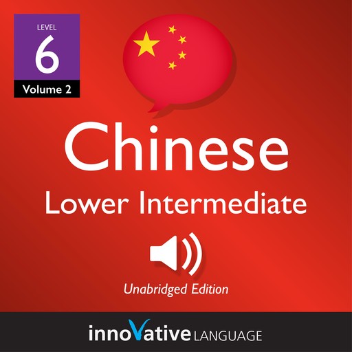 Learn Chinese - Level 6: Lower Intermediate Chinese, Volume 2, Innovative Language Learning