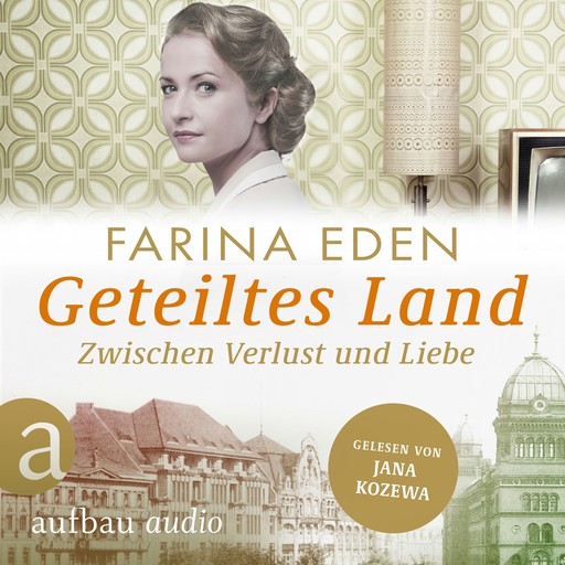 Geteiltes Land - Zwischen Verlust und Liebe - Roman einer deutschen Familie - Die DDR-Saga, Band 2 (Ungekürzt), Farina Eden
