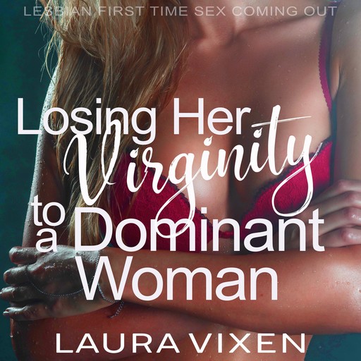 Losing Her Virginity To A Dominant Woman, Laura Vixen