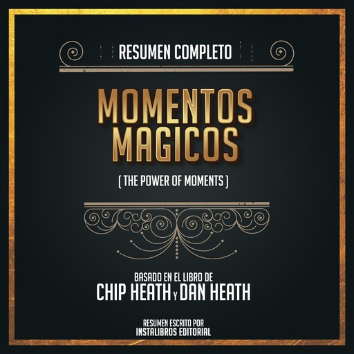 Resumen Completo: Momentos Mágicos (The Power Of Moments) - Basado En El Libro de Chip Herth Y Dan Heath, Instalibros Editorial