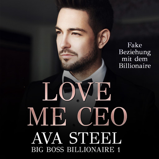Love me, CEO!: Fake Beziehung mit dem Billionaire (Big Boss Billionaire 1), Ava Steel