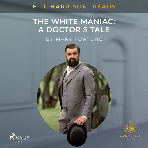 B. J. Harrison Reads The White Maniac: A Doctor's Tale, Mary Fortune