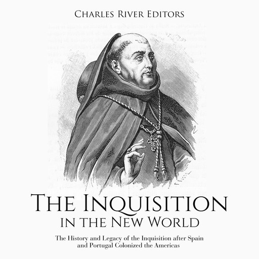 The Inquisition in the New World: The History and Legacy of the Inquisition after Spain and Portugal Colonized the Americas, Charles Editors