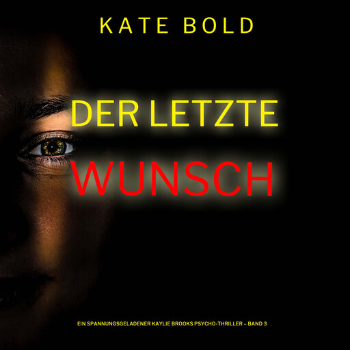 Der letzte Wunsch (Ein spannungsgeladener Kaylie Brooks Psycho-Thriller – Band 3), Kate Bold