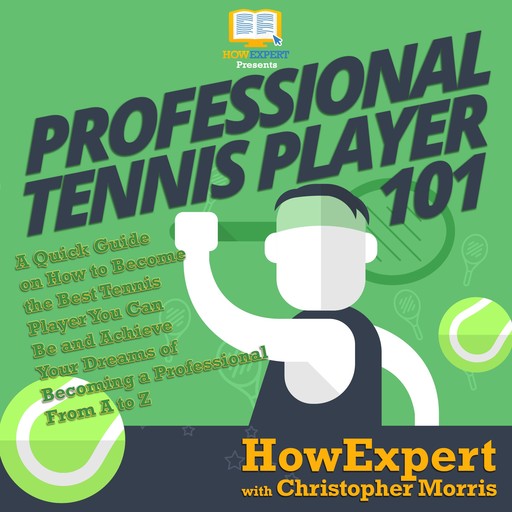Professional Tennis Player 101, Christopher Morris, HowExpert