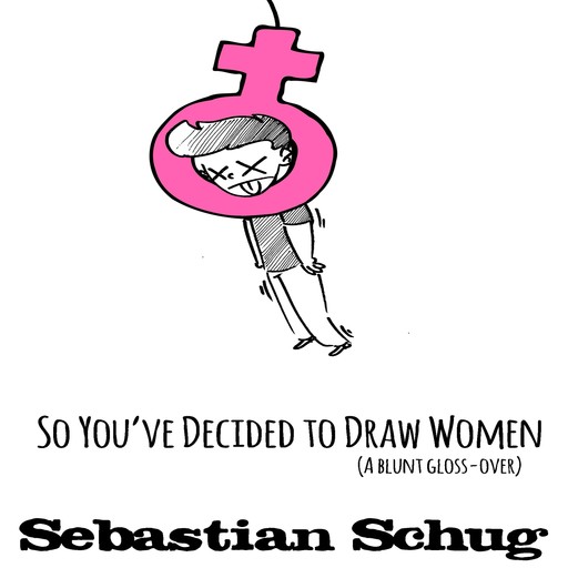 So You've Decided to Draw Women, Sebastian Schug