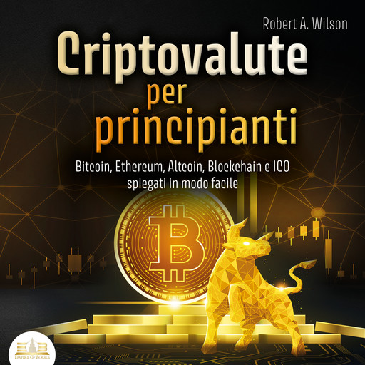 Criptovalute per principianti: Bitcoin, Ethereum, Altcoins, Blockchain e ICOs spiegati in modo facile, Robert Wilson