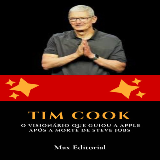 Tim Cook: O Visionário que Guiou a Apple após a Morte de Steve Jobs, Max Editorial