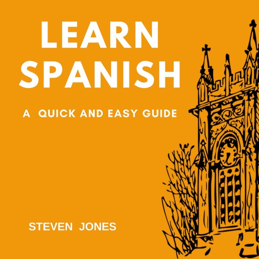 Learn Spanish: A Quick and Easy Guide, Steven Jones