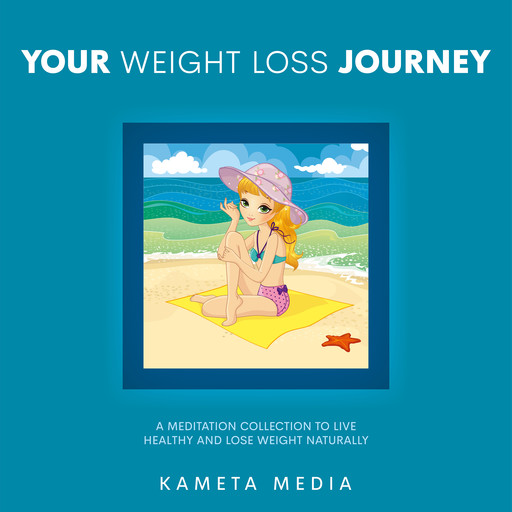 Your Weight Loss Journey: A Meditation Collection to Live Healthy and Lose Weight Naturally, Kameta Media