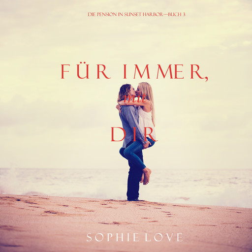 Für Immer mit Dir (Die Pension in Sunset Harbor—Buch 3), Sophie Love