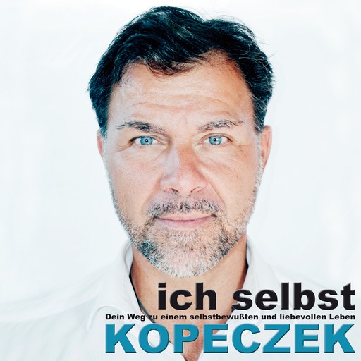 Ich selbst - Dein Weg zu einem selbstbewussten & liebevollen Leben, Jürgen Kopeczek
