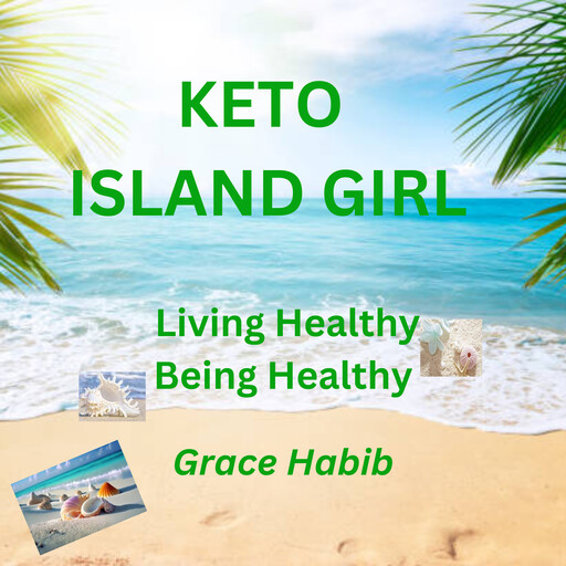 Keto Island Girl Living Healthy Being Healthy, Grace J Habib