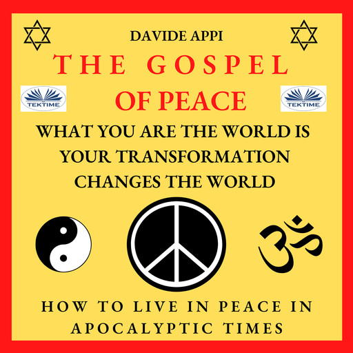 The Gospel Of Peace. What You Are The World Is. Your Transformation Changes The World-How To Live Peacefully In Apocalyptic Times, Davide Appi