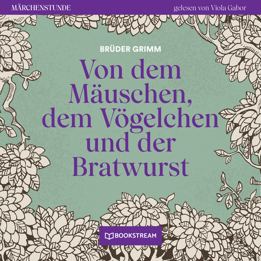 Von dem Mäuschen, dem Vögelchen und der Bratwurst - Märchenstunde, Folge 196 (Ungekürzt), Gebrüder Grimm