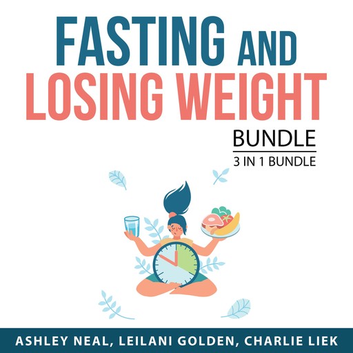 Fasting and Losing Weight Bundle, 3 in 1 Bundle, Charlie Liek, Leilani Golden, Ashley Neal