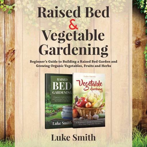 Raised Bed and Vegetable Gardening – 2 in 1, Luke Smith