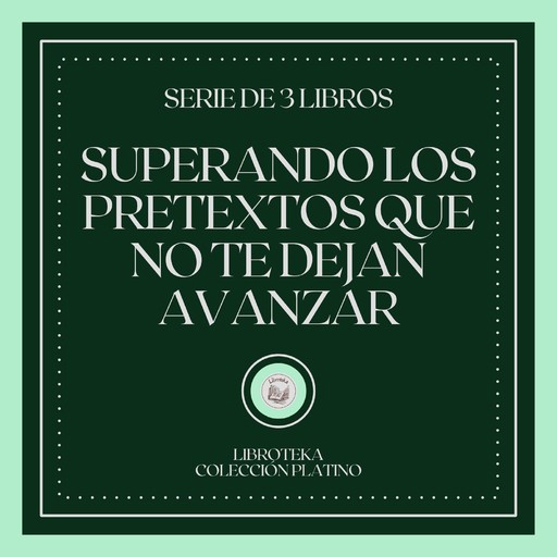 Superando los Pretextos que no te dejan Avanzar (Serie de 3 Libros), LIBROTEKA