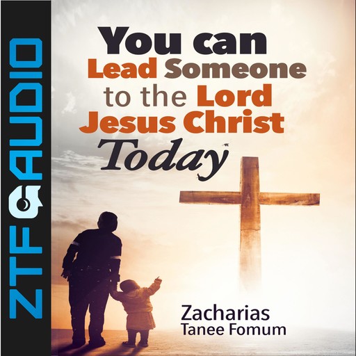 You Can Lead Someone to The Lord Jesus Christ Today, Zacharias Tanee Fomum