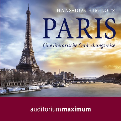 Paris - Eine literarische Entdeckungsreise (Ungekürzt), Hans Joachim Lotz
