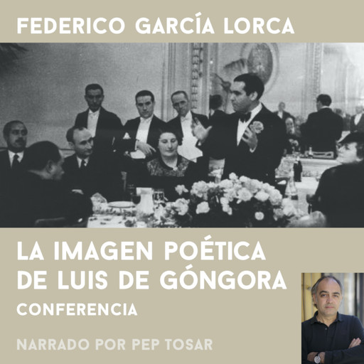 La imagen poética de Luís de Góngora: narrado por Pep Tosar, Federico García Lorca