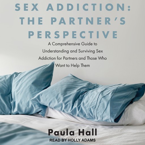 Sex Addiction: The Partner's Perspective, Paula Hall