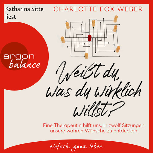 Weißt du, was du wirklich willst? - Eine Therapeutin nimmt uns mit in zwölf Sitzungen über unsere wahren Wünsche (Ungekürzte Lesung), Charlotte Weber