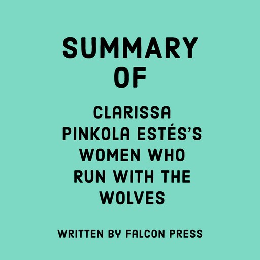 Summary of Clarissa Pinkola Estés’s Women Who Run With The Wolves, Falcon Press
