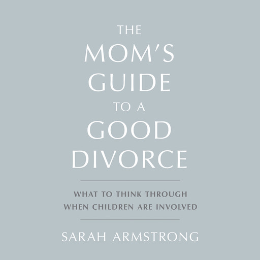 The Mom's Guide to a Good Divorce, Sarah Armstrong