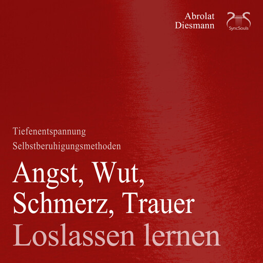 Angst, Wut, Schmerz, Trauer loslassen lernen - Loslassen von schweren Gedanken - Anleitung & Übungen - Angst loswerden, Franziska Diesmann, Torsten Abrolat