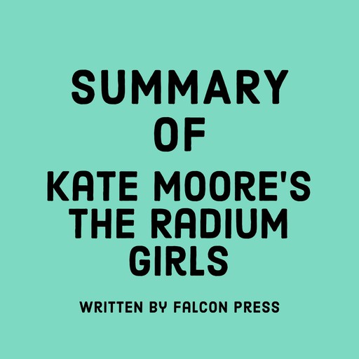 Summary of Kate Moore’s The Radium Girls, Falcon Press