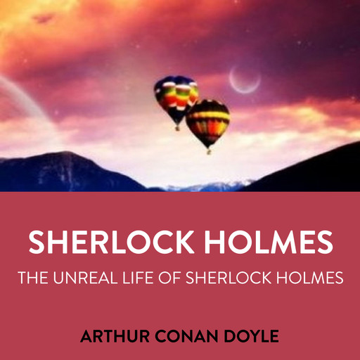 Sherlock Holmes The Unreal Life Of Sherlock Holmes, Arthur Conan Doyle
