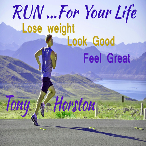 Run..For Your Life - Lose Weight, Look Good, Feel Great, Tony Horston
