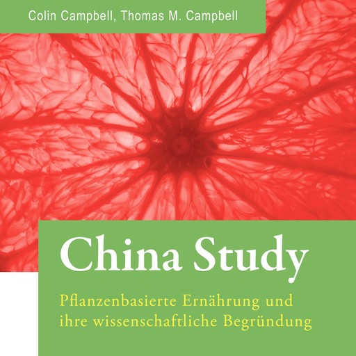 China Study. Pflanzenbasierte Ernährung und ihre wissenschaftliche Begründung, T. Colin Campbell, Thomas M. Campbell