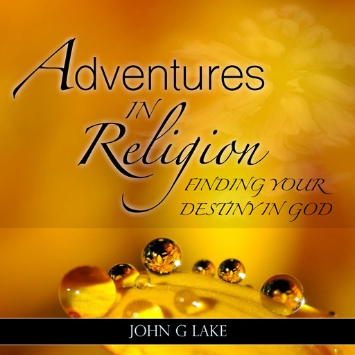 Adventures in Religion, John G.Lake
