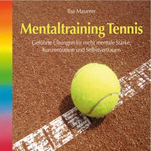 Mentaltraining Tennis - Geführte Übungen für mehr mentale Stärke, Konzentration und Selbstvertrauen (Ungekürzt), Ilse Mauerer