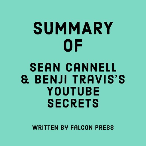 Summary of Sean Cannell & Benji Travis's Youtube Secrets, Falcon Press