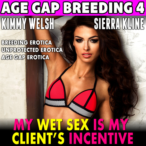 My Wet Sex Is My Client’s Incentive : Age-Gap Breeding 4 (Breeding Erotica Unprotected Erotica Age Gap Erotica Erotica), Kimmy Welsh