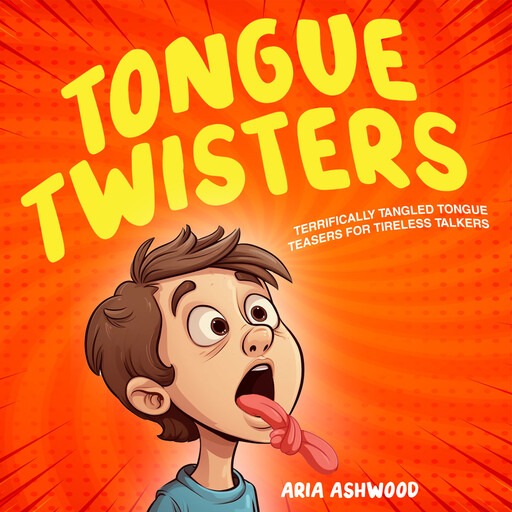 Tongue Twisters - Terrifically Tangled Tongue Teasers for Tireless Talkers, Aria Ashwood