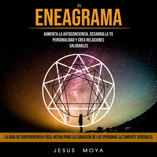 El Eneagrama: Aumenta La Autoconciencia, Desarrolla Tu Personalidad Y Crea Relaciones Saludables (La Guía De Supervivencia Fácil Hecha Para La Curación De Las Personas Altamente Sensibles), Jesus Moya